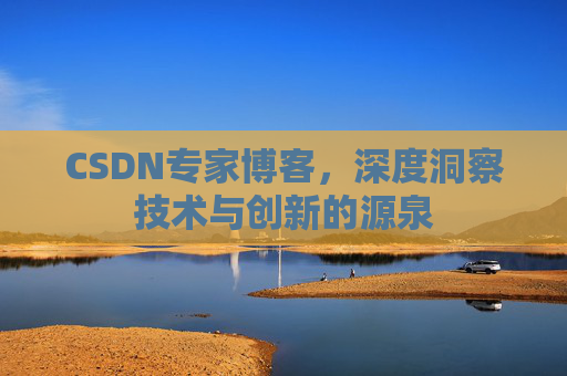 CSDN专家博客,深度洞察技术与创新的源泉